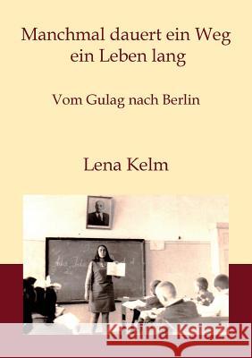 Manchmal dauert ein Weg ein Leben lang: Vom Gulag nach Berlin Kelm, Lena 9783738601329 Books on Demand - książka