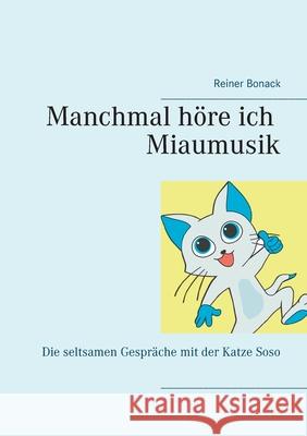 Manchmal höre ich Miaumusik: Die seltsamen Gespräche mit der Katze Soso Reiner Bonack 9783753460208 Books on Demand - książka