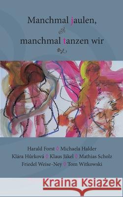 Manchmal jaulen, manchmal tanzen wir: Erzählungen & Bilder Harald Forst, Michaela Halder, Klára Hurková 9783755741046 Books on Demand - książka