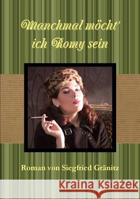 Manchmal möcht' ich Romy sein Gränitz, Siegfried 9781291642322 Lulu.com - książka