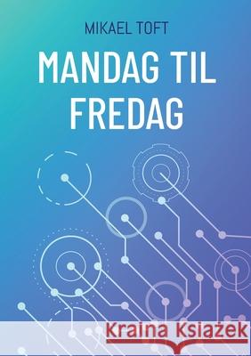 Mandag til fredag: Et arbejde uden ledelse Mikael Toft 9788771883206 Bod - Books on Demand - książka