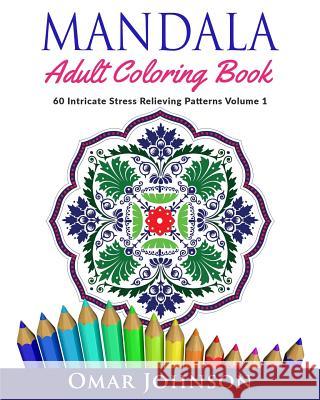 Mandala Adult Coloring Book: 60 Intricate Stress Relieving Patterns Volume 1 Omar Johnson 9781517395551 Createspace - książka