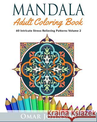 Mandala Adult Coloring Book: 60 Intricate Stress Relieving Patterns Volume 2 Omar Johnson 9781517410421 Createspace - książka