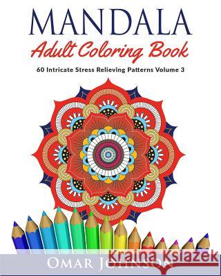 Mandala Adult Coloring Book: 60 Intricate Stress Relieving Patterns, Volume 3 Omar Johnson 9781517269357 Createspace Independent Publishing Platform - książka