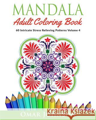 Mandala Adult Coloring Book: 60 Intricate Stress Relieving Patterns, Volume 4 Omar Johnson 9781517272883 Createspace - książka