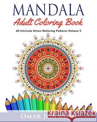 Mandala Adult Coloring Book: 60 Intricate Stress Relieving Patterns Volume 5 Omar Johnson 9781517274771 Createspace Independent Publishing Platform - książka