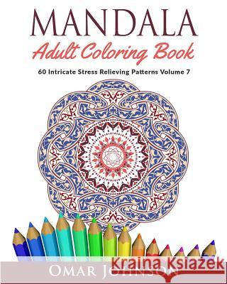 Mandala Adult Coloring Book: 60 Intricate Stress Relieving Patterns, Volume 7 Omar Johnson 9781517322168 Createspace Independent Publishing Platform - książka