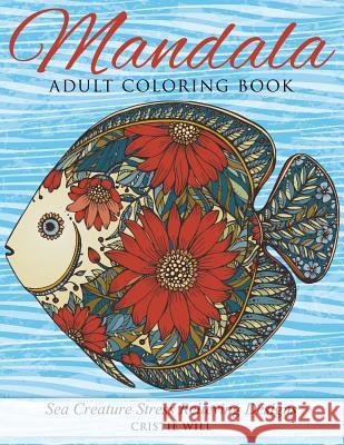 Mandala Adult Coloring Book: Sea Creature Stress Relieving Designs Cristie Will 9781523636884 Createspace Independent Publishing Platform - książka