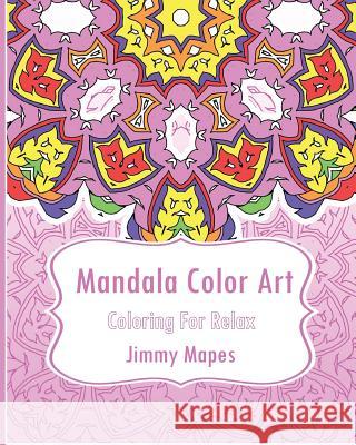 Mandala Color Art (Coloring For Relax) Mapes, Jimmy 9781542651950 Createspace Independent Publishing Platform - książka