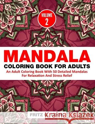 Mandala Coloring Book For Adults (Volume 2): An Adult Coloring Book With 50 Detailed Mandalas For Relaxation And Stress Relief Fritz G. Cook 9781652541325 Independently Published - książka
