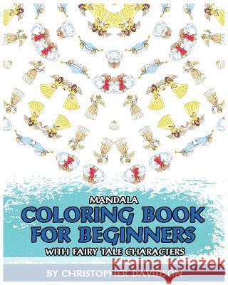 Mandala Coloring Book for Beginners with Fairy Tale Characters: Children's Books, Use of Color, Various Patterns, Relaxing, Inspiration Christopher Davidson 9781530593781 Createspace Independent Publishing Platform - książka