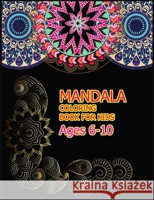 Mandala Coloring Book for Kids Ages 6-10: A Big Mandala Coloring Book with Great Variety of Mixed Mandala Designs for kids, Boys, Girls, adults and Be Amazing Colou 9781706038924 Independently Published - książka