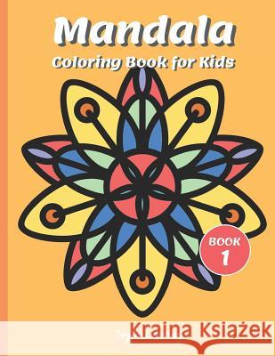 Mandala Coloring Book for Kids: Cute Patterns with Playful, Fun, Easy, and Relaxing Mandalas (For Kids Ages 4-8 Boys, Girls, and Beginners for Relaxat Joyful Coloring 9781080248292 Independently Published - książka