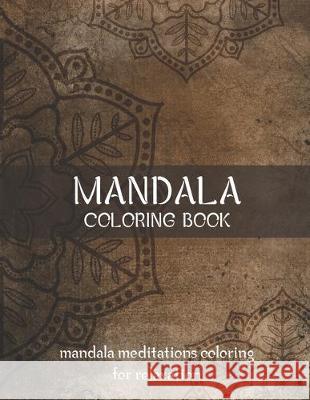 Mandala Coloring Book Mandala Meditations Coloring for Relaxation: World's Most Beautiful Mandalas for Stress Relief and Relaxation, Meditation, Relax Laalpiran Publishing 9781704841861 Independently Published - książka