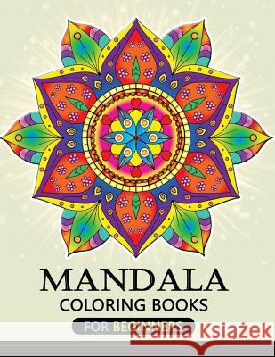 Mandala Coloring Books for Beginners: Stress-relief Coloring Book For Grown-ups Balloon Publishing 9781983800825 Createspace Independent Publishing Platform - książka