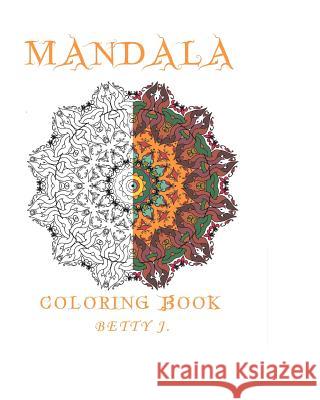 Mandala: Coloring by Betty J.: Coloring for relax: Featuring Mandalas, Henna Inspired Flowers, Activity Books Betty White 9781530537389 Createspace Independent Publishing Platform - książka