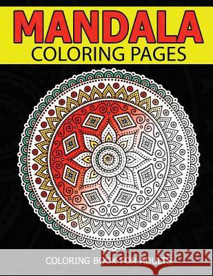 Mandala Coloring Pages: Master Mandala Adult Coloring Book Inspire Creativity, Reduce Stress, and Bring Balance with Mandala Coloring Pages Christ E. Perez 9781537073972 Createspace Independent Publishing Platform - książka