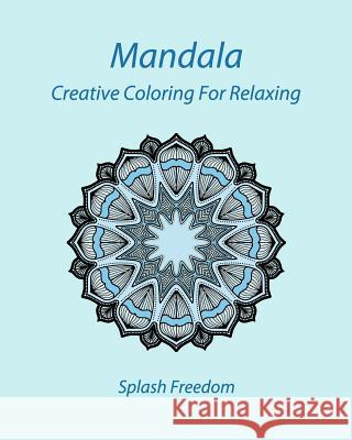 Mandala: Creative Coloring For Relaxing Freedom, Splash 9781975640163 Createspace Independent Publishing Platform - książka