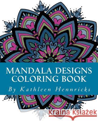Mandala Designs Coloring Book Kathleen Hennricks 9781539524267 Createspace Independent Publishing Platform - książka