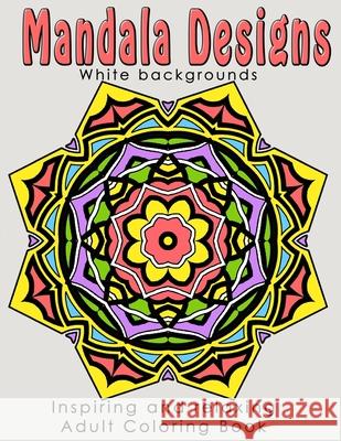 Mandala Designs: Inspiring and Relaxing Adult Coloring Book Samantha Moore 9781979957533 Createspace Independent Publishing Platform - książka