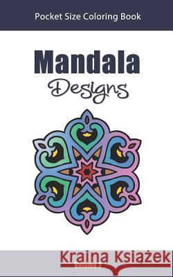 Mandala Designs Pocket Size Coloring Book: Relaxing Stress Relief Mandalas to Color in Easy on the Go Travel Size - Volume 2 Amazing Colo 9781730913761 Independently Published - książka