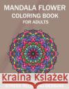 Mandala Flower Coloring Book for Adults, Stress Relieving Designs: 50 Beginner-Friendly & Relaxing Floral Art Activities on High-Quality Extra-Thick P Mahleen Press 9781661509897 Independently Published