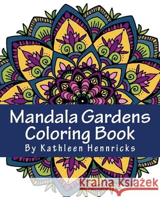 Mandala Gardens Coloring Book Kathleen Hennricks 9781539738374 Createspace Independent Publishing Platform - książka