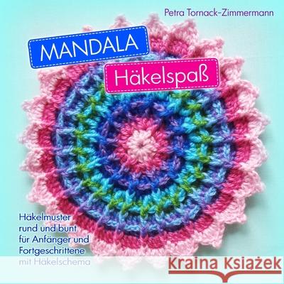 MANDALA Häkelspaß: Häkelmuster rund und bunt für Anfänger und Fortgeschrittene mit Häkelschema Tornack-Zimmermann, Petra 9781535162777 Createspace Independent Publishing Platform - książka