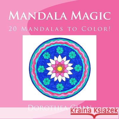 Mandala Magic: 20 Mandalas to Color! Dorothea Chan 9781540311238 Createspace Independent Publishing Platform - książka