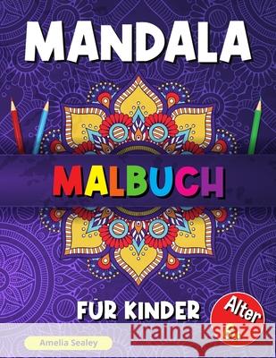 Mandala-Malbuch für Kinder: Beruhigende Muster Malbuch, Mandala-Malbuch für Kinder ab 6 Jahren, Schöne Mandalas zur Entspannung und Stressabbau Sealey, Amelia 9781915015082 Amelia Sealey - książka
