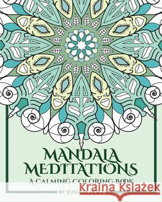 Mandala Meditations: A Calming Coloring Book (Adult coloring book for stress relief, zen mandala coloring, relaxing coloring book, mandala Holt, Joshua 9781542872355 Createspace Independent Publishing Platform - książka