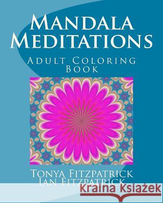 Mandala Meditations: Adult Coloring Book Tonya Fitzpatrick Ian Fitzpatrick 9781979630290 Createspace Independent Publishing Platform - książka
