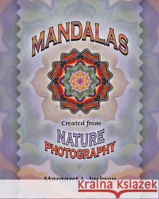 Mandalas - Created from Nature Photography Margaret L. Jackson 9781523461387 Createspace Independent Publishing Platform - książka