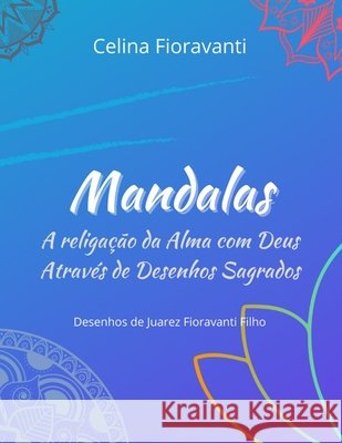 Mandalas: A Religação da Alma com Deus Através de Desenhos Sagrados Fioravanti, Celina 9798745432644 Independently Published - książka