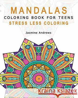 Mandalas Coloring Book for Teens: Stress Less Coloring Jasmine Andrews 9781542744881 Createspace Independent Publishing Platform - książka