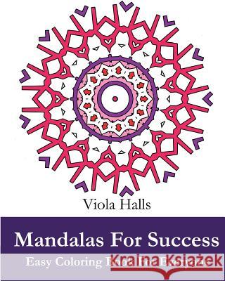 Mandalas For Success: Easy Coloring Book for Everyone: Over 35 Mandala Designs with Famous Quotes About Success Viola Halls 9781519653376 Createspace Independent Publishing Platform - książka