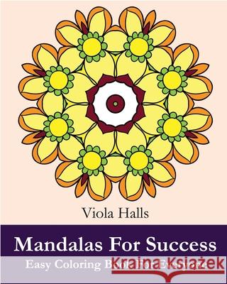 Mandalas For Success: Easy Coloring Book for Everyone: Over 35 Mandala Designs with Famous Quotes About Success. Viola Halls 9781519654830 Createspace Independent Publishing Platform - książka