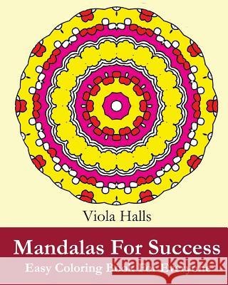 Mandalas For Success: Easy Coloring Book for Everyone: Over 35 Mandala Designs with Famous Quotes About Success Halls, Viola 9781519655226 Createspace Independent Publishing Platform - książka