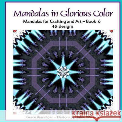Mandalas in Glorious Color Book 6: Mandalas for Crafting and Art Grace Brannigan Elaine Warfield 9781514289082 Createspace - książka