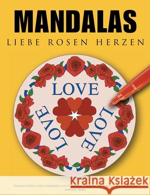 Mandalas Liebe Rosen Herzen: Wunderschöne Liebes-Mandalas zum Ausmalen, Träumen, Entspannen und Meditieren Abato, Andreas 9783833492105 BOOKS ON DEMAND - książka