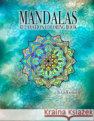 Mandalas Relaxation Coloring Book: Mandalas: Relaxation Coloring Book This coloring book is a collection of over 70 unique, detailed designs and patte Waisman, Guy 9781530144501 Createspace Independent Publishing Platform - książka