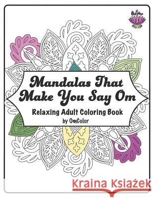 Mandalas That Make You Say Om: Adult Coloring Book by OmColor Sara Smith Josie Anderson Janet Linton 9781546777410 Createspace Independent Publishing Platform - książka