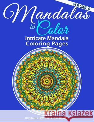 Mandalas to Color - Intricate Mandala Coloring Pages: Advanced Designs Richard Edward Hargreaves 9781497344884 Createspace - książka
