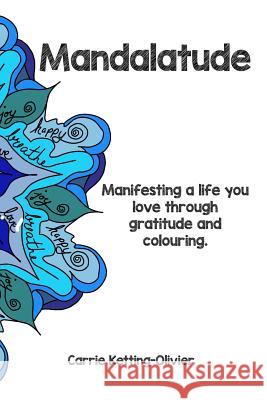 Mandalatude: Manifesting a life you love through gratitude and colouring Carrie Ketting-Olivier 9781079525472 Independently Published - książka