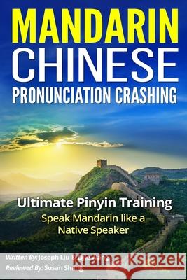 Mandarin Chinese Pronunciation Crashing: Ultimate Pinyin Training--Speaking Mandarin Like a Native Speaker Lijie Wang, Susan Shang, Joseph Liu 9781689599689 Independently Published - książka