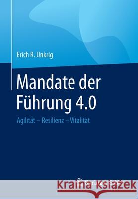 Mandate Der Führung 4.0: Agilität - Resilienz - Vitalität Unkrig, Erich R. 9783658284916 Springer Gabler - książka