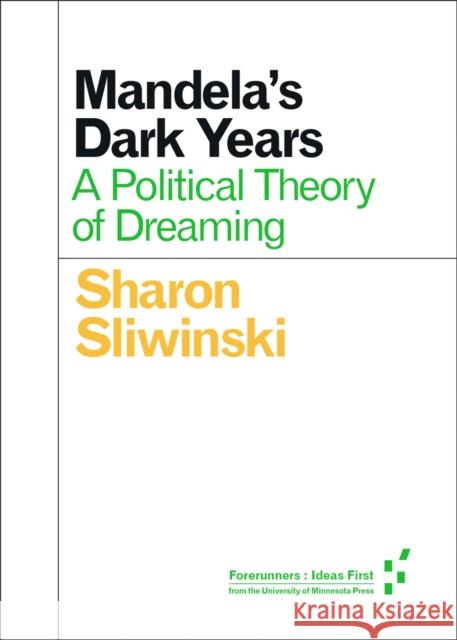 Mandela's Dark Years: A Political Theory of Dreaming Sharon Sliwinski 9780816699902 University of Minnesota Press - książka