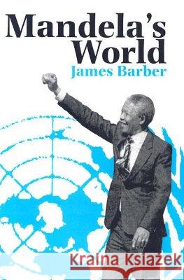 Mandela's World: The International Dimension of South Africa's Political Revolution 1990-99 James Barber 9780821415658 Ohio University Press - książka