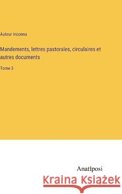 Mandements, lettres pastorales, circulaires et autres documents: Tome 3 Auteur Inconnu   9783382719234 Anatiposi Verlag - książka