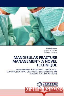 Mandibular Fracture Management- A Novel Technique Amit Dhawan, Jayaprasad Shetty, Sumeet Sandhu 9783845407319 LAP Lambert Academic Publishing - książka